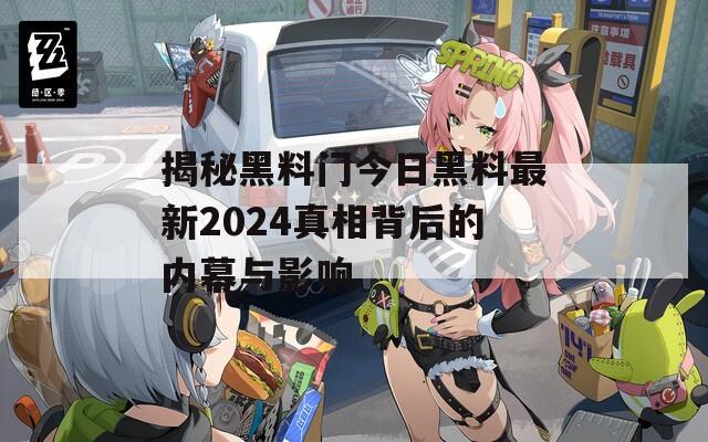 揭秘黑料门今日黑料最新2024真相背后的内幕与影响