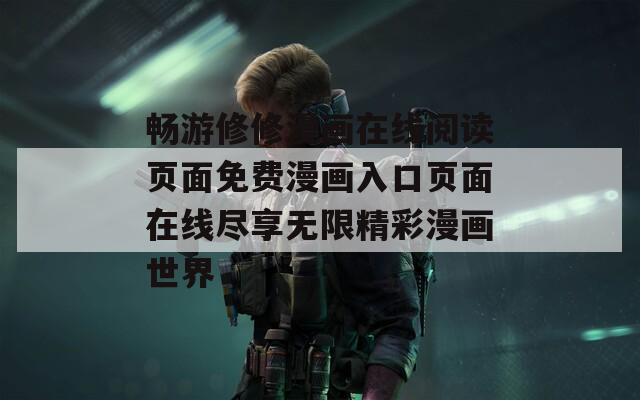 畅游修修漫画在线阅读页面免费漫画入口页面在线尽享无限精彩漫画世界