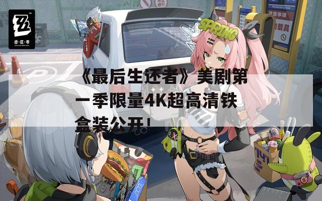 《最后生还者》美剧第一季限量4K超高清铁盒装公开！