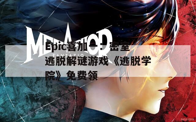 Epic喜加一：密室逃脱解谜游戏《逃脱学院》免费领