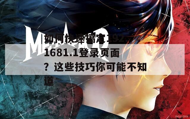 如何快速搞定192.1681.1登录页面？这些技巧你可能不知道