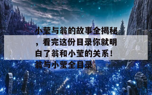 小莹与翁的故事全揭秘，看完这份目录你就明白了翁和小莹的关系！翁与小莹全目录