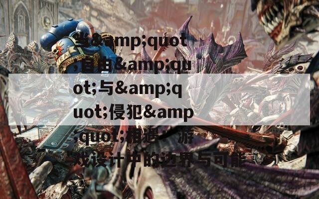 当&quot;自由&quot;与&quot;侵犯&quot;相遇：游戏设计中的边界与可能