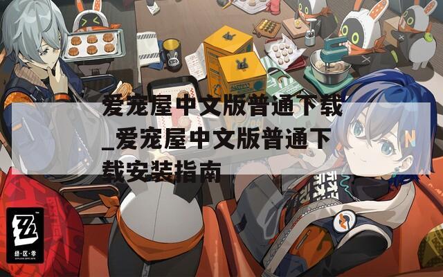 爱宠屋中文版普通下载_爱宠屋中文版普通下载安装指南