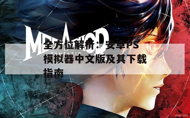 全方位解析：安卓PS模拟器中文版及其下载指南