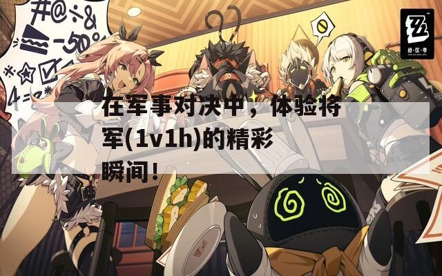 在军事对决中，体验将军(1v1h)的精彩瞬间！