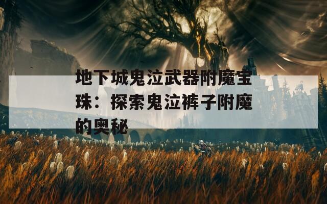 地下城鬼泣武器附魔宝珠：探索鬼泣裤子附魔的奥秘