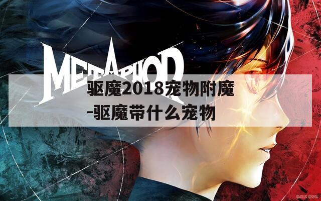 驱魔2018宠物附魔-驱魔带什么宠物