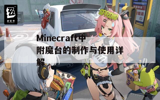 Minecraft中附魔台的制作与使用详解