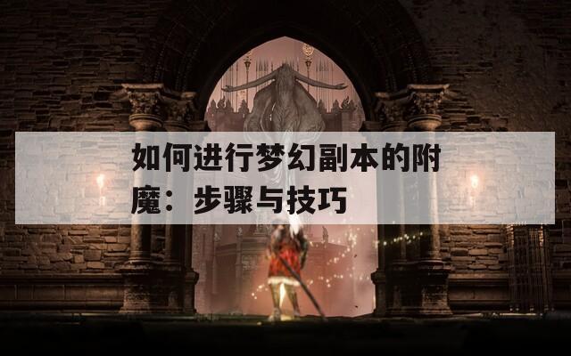如何进行梦幻副本的附魔：步骤与技巧