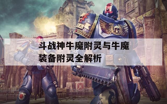 斗战神牛魔附灵与牛魔装备附灵全解析