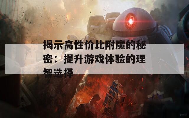 揭示高性价比附魔的秘密：提升游戏体验的理智选择