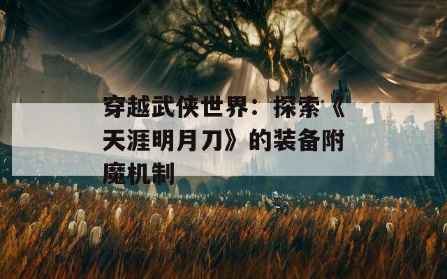 穿越武侠世界：探索《天涯明月刀》的装备附魔机制