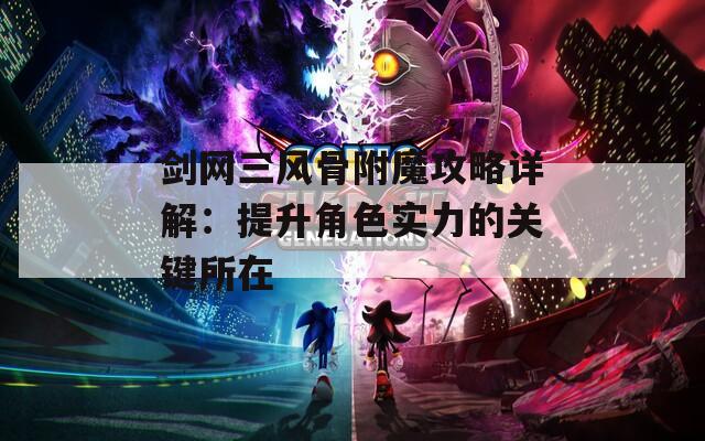 剑网三风骨附魔攻略详解：提升角色实力的关键所在