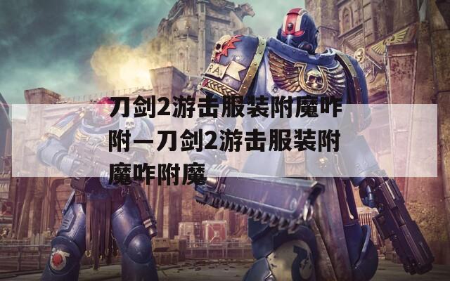 刀剑2游击服装附魔咋附—刀剑2游击服装附魔咋附魔