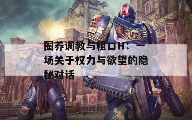 圈养调教与粗口H：一场关于权力与欲望的隐秘对话