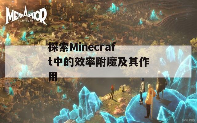 探索Minecraft中的效率附魔及其作用