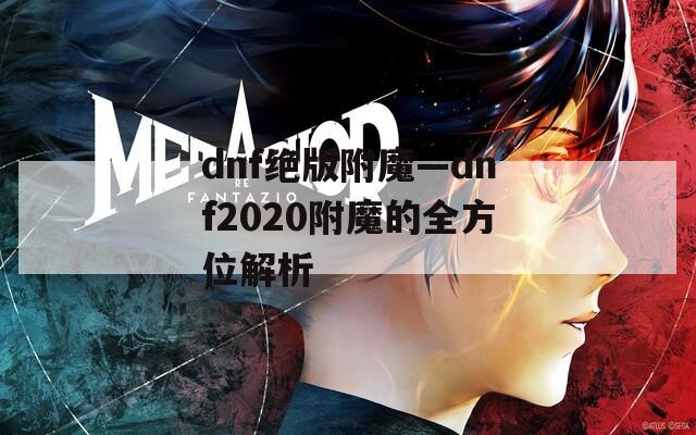 dnf绝版附魔—dnf2020附魔的全方位解析