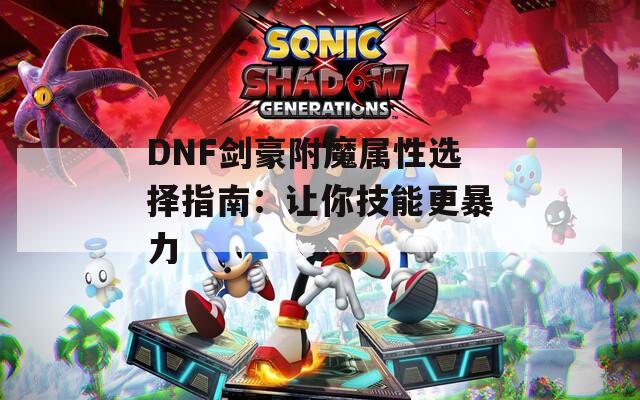 DNF剑豪附魔属性选择指南：让你技能更暴力