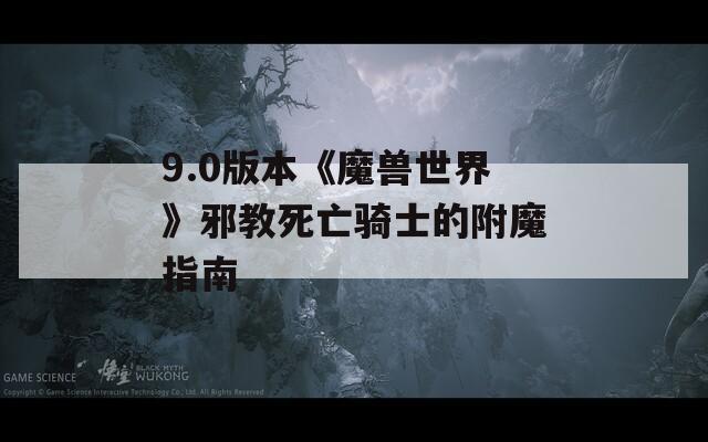 9.0版本《魔兽世界》邪教死亡骑士的附魔指南