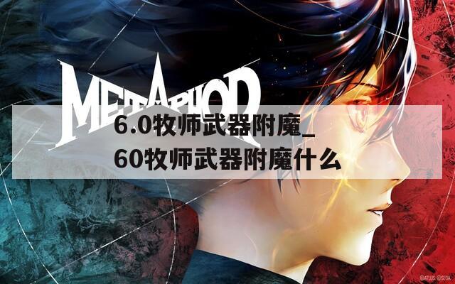 6.0牧师武器附魔_60牧师武器附魔什么