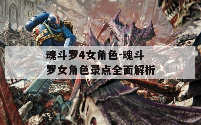 魂斗罗4女角色-魂斗罗女角色录点全面解析