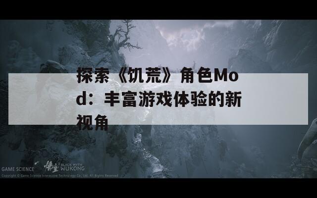 探索《饥荒》角色Mod：丰富游戏体验的新视角