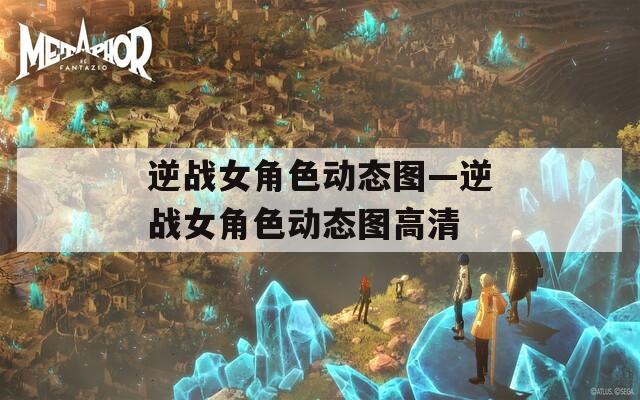 逆战女角色动态图—逆战女角色动态图高清