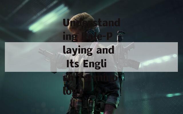 Understanding Role-Playing and Its English Terminology