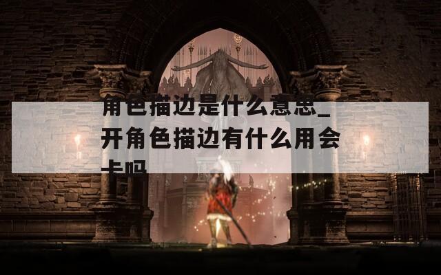 角色描边是什么意思_开角色描边有什么用会卡吗