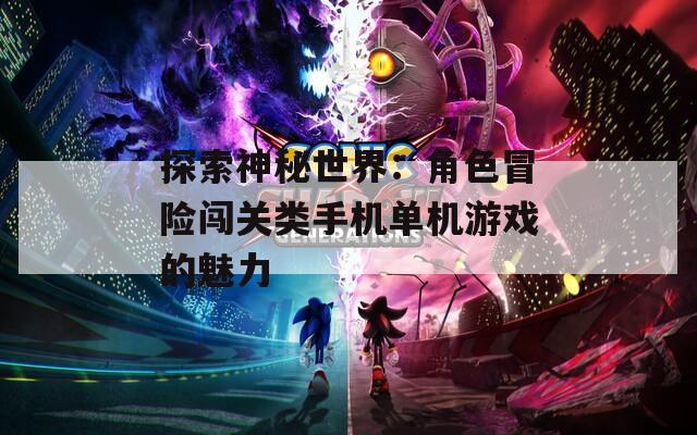 探索神秘世界：角色冒险闯关类手机单机游戏的魅力