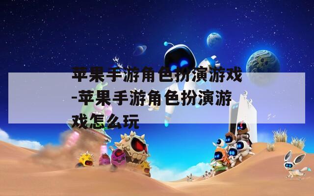 苹果手游角色扮演游戏-苹果手游角色扮演游戏怎么玩