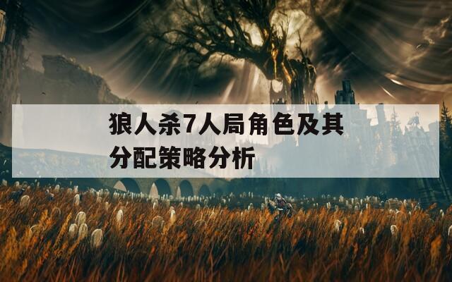 狼人杀7人局角色及其分配策略分析