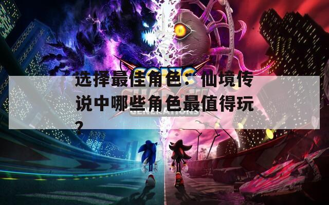 选择最佳角色：仙境传说中哪些角色最值得玩？