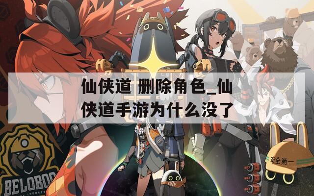 仙侠道 删除角色_仙侠道手游为什么没了