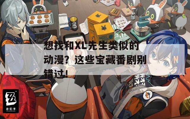 想找和XL先生类似的动漫？这些宝藏番剧别错过！