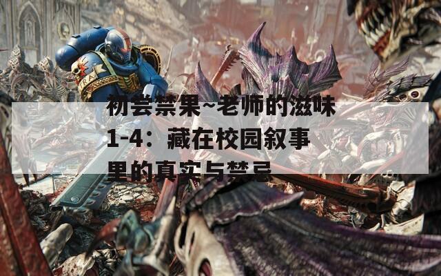 初尝禁果～老师的滋味1-4：藏在校园叙事里的真实与禁忌
