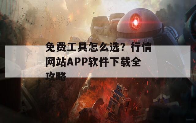 免费工具怎么选？行情网站APP软件下载全攻略