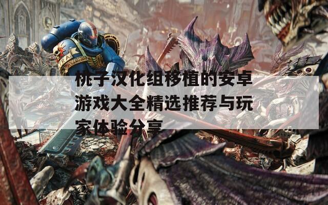 桃子汉化组移植的安卓游戏大全精选推荐与玩家体验分享