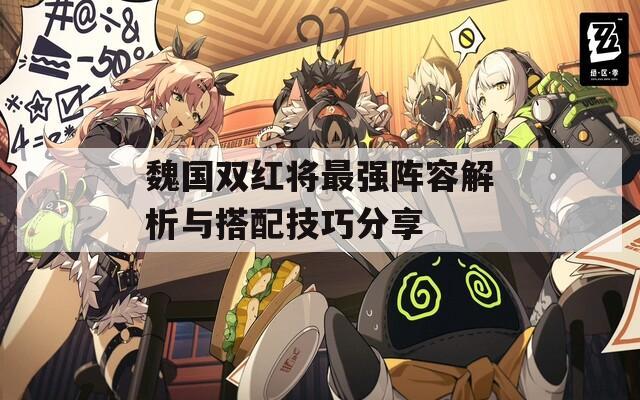 魏国双红将最强阵容解析与搭配技巧分享
