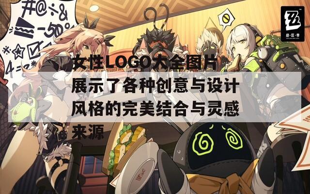 女性LOGO大全图片展示了各种创意与设计风格的完美结合与灵感来源