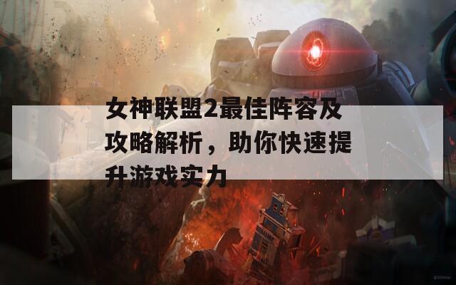女神联盟2最佳阵容及攻略解析，助你快速提升游戏实力