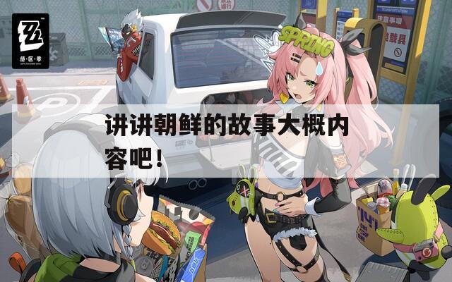 讲讲朝鲜的故事大概内容吧！