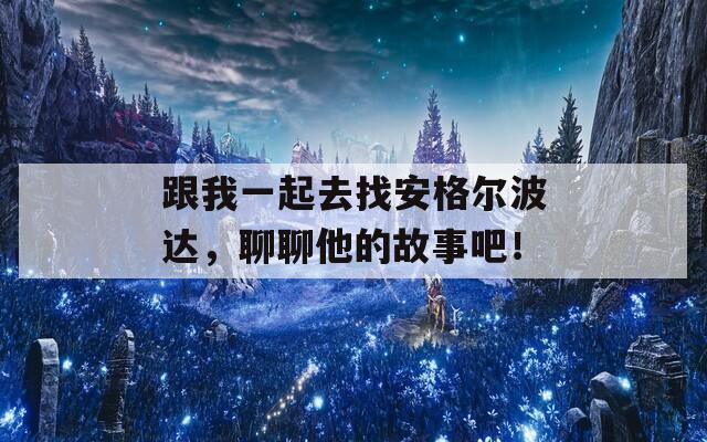 跟我一起去找安格尔波达，聊聊他的故事吧！