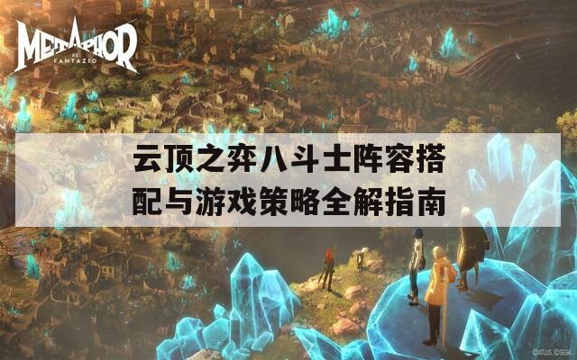 云顶之弈八斗士阵容搭配与游戏策略全解指南