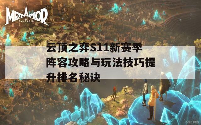 云顶之弈S11新赛季阵容攻略与玩法技巧提升排名秘诀