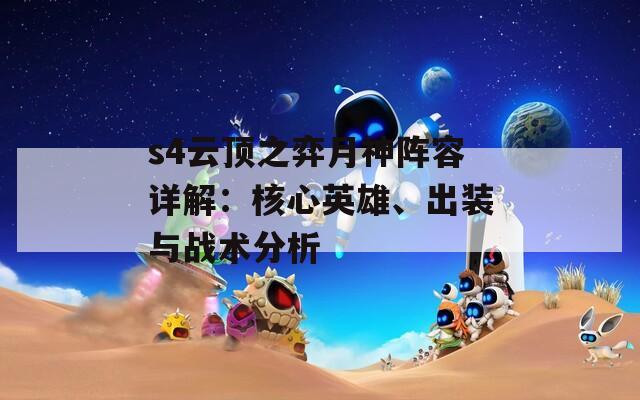 s4云顶之弈月神阵容详解：核心英雄、出装与战术分析
