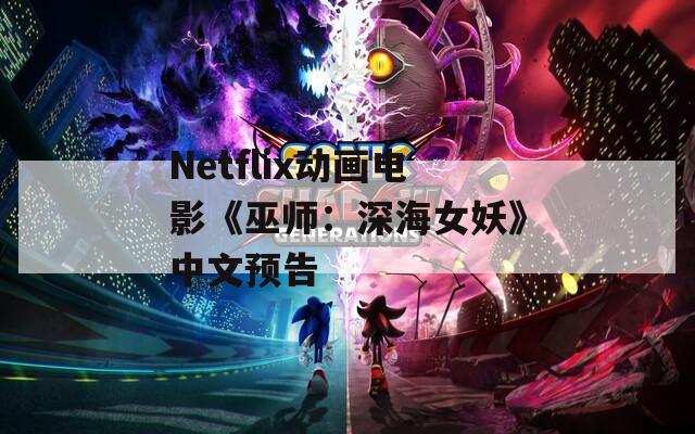 Netflix动画电影《巫师：深海女妖》中文预告