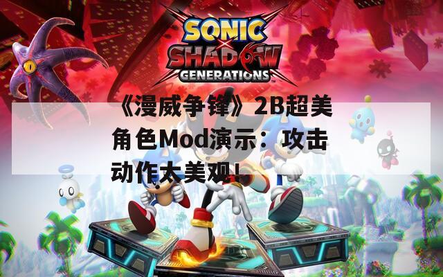 《漫威争锋》2B超美角色Mod演示：攻击动作太美观！