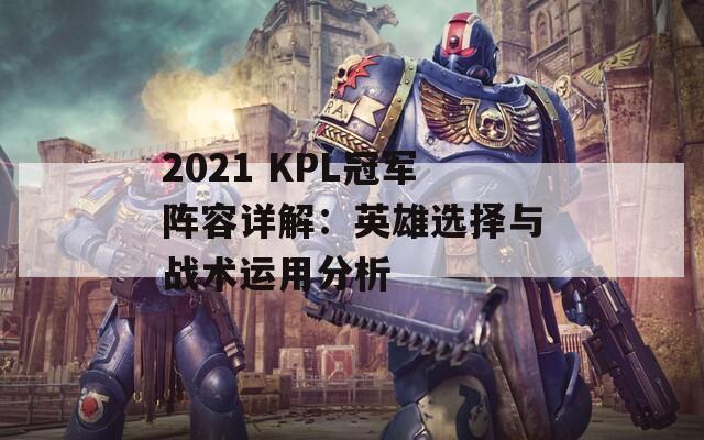 2021 KPL冠军阵容详解：英雄选择与战术运用分析